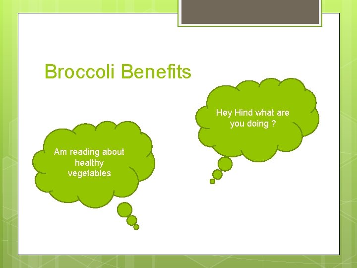 Broccoli Benefits Hey Hind what are you doing ? Am reading about healthy vegetables