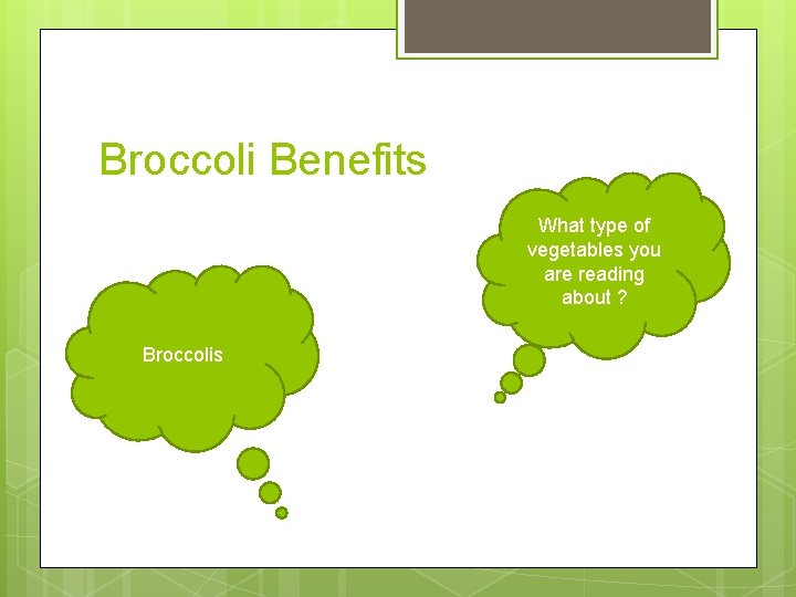 Broccoli Benefits What type of vegetables you are reading about ? Broccolis 