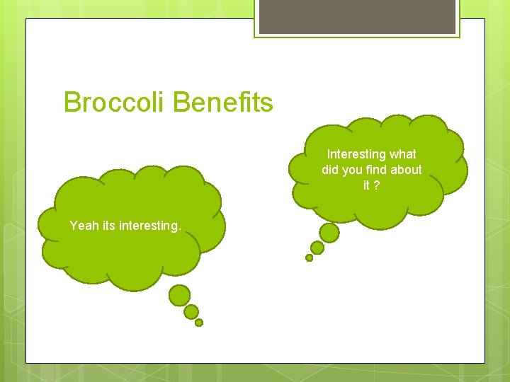 Broccoli Benefits Interesting what did you find about it ? Yeah its interesting. 