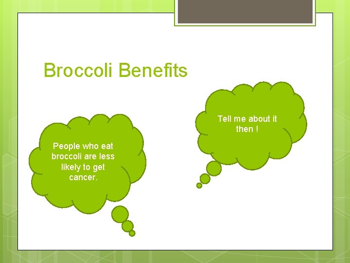 Broccoli Benefits Tell me about it then ! People who eat broccoli are less