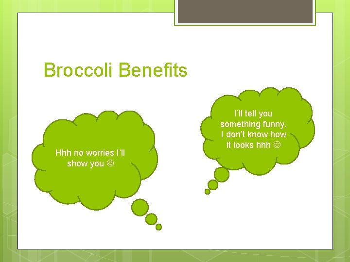 Broccoli Benefits Hhh no worries I’ll show you I’ll tell you something funny, I