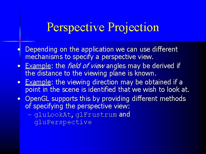 Perspective Projection • Depending on the application we can use different mechanisms to specify