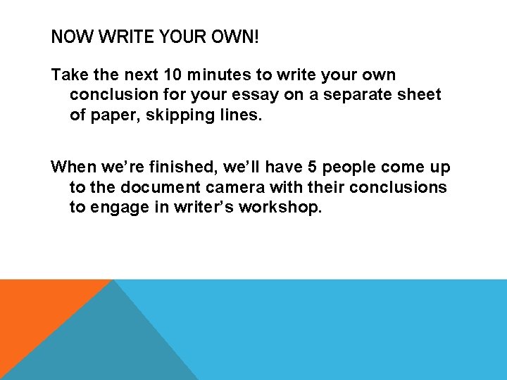 NOW WRITE YOUR OWN! Take the next 10 minutes to write your own conclusion