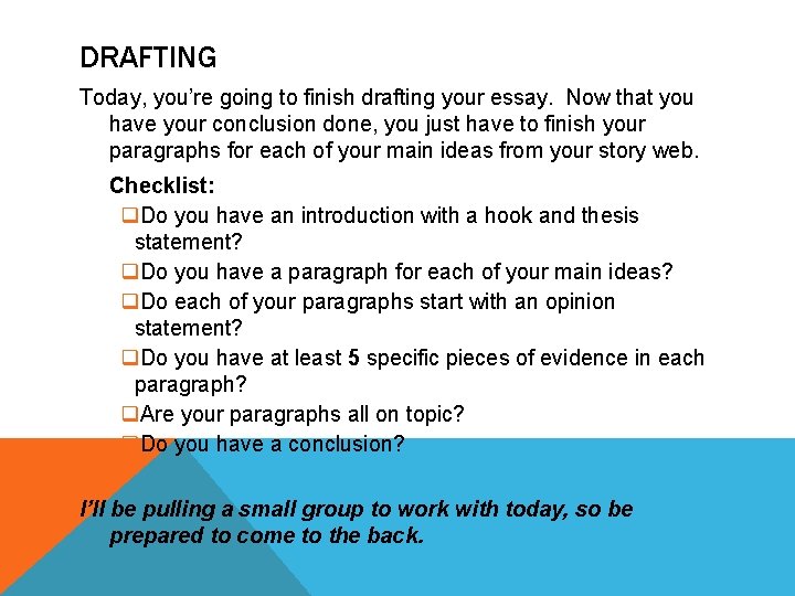 DRAFTING Today, you’re going to finish drafting your essay. Now that you have your