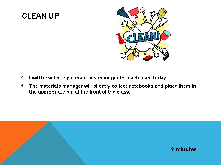 CLEAN UP I will be selecting a materials manager for each team today. The