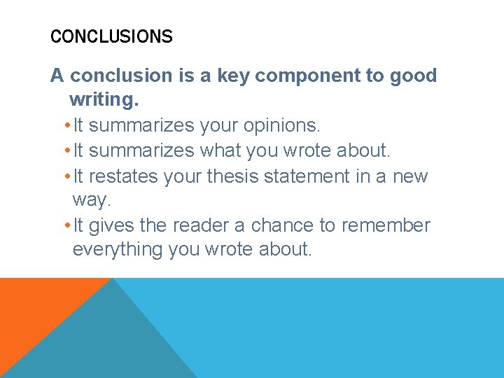 CONCLUSIONS A conclusion is a key component to good writing. • It summarizes your