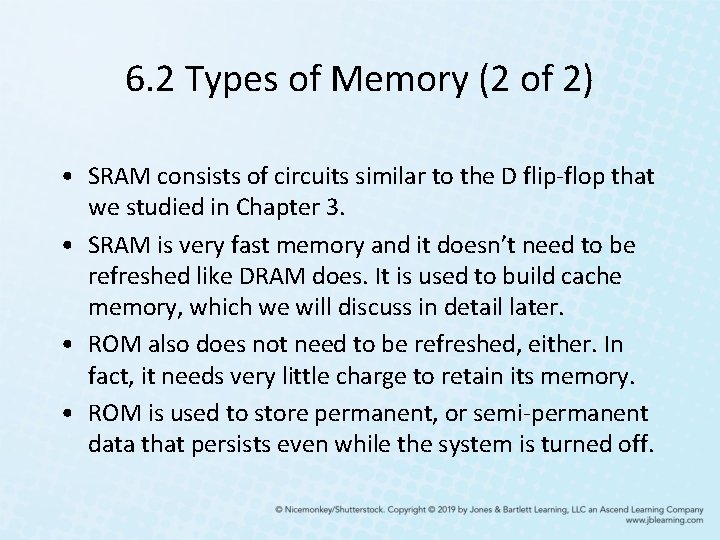 6. 2 Types of Memory (2 of 2) • SRAM consists of circuits similar