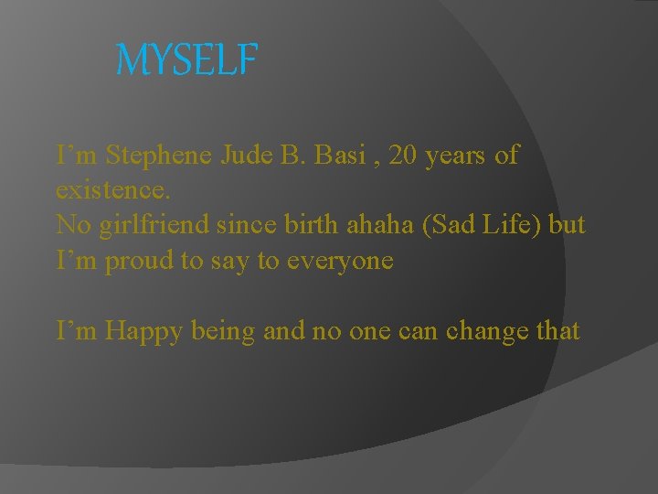 MYSELF I’m Stephene Jude B. Basi , 20 years of existence. No girlfriend since