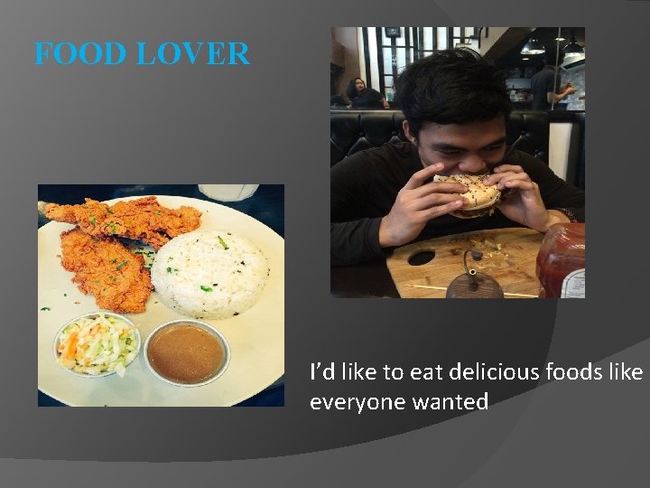 FOOD LOVER I’d like to eat delicious foods like everyone wanted 