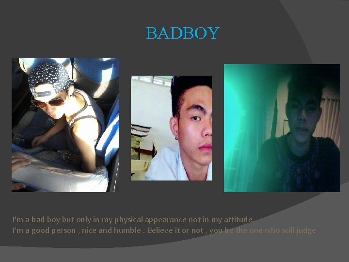 BADBOY I’m a bad boy but only in my physical appearance not in my
