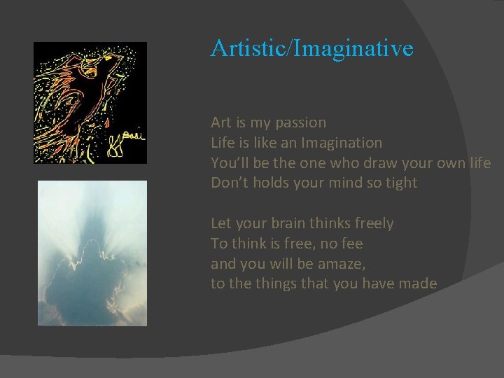 Artistic/Imaginative Art is my passion Life is like an Imagination You’ll be the one
