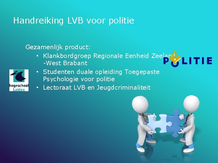 Handreiking LVB voor politie Gezamenlijk product: • Klankbordgroep Regionale Eenheid Zeeland -West Brabant •