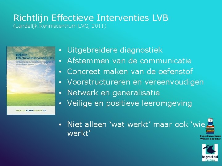 Richtlijn Effectieve Interventies LVB (Landelijk Kenniscentrum LVG, 2011) • • • Uitgebreidere diagnostiek Afstemmen