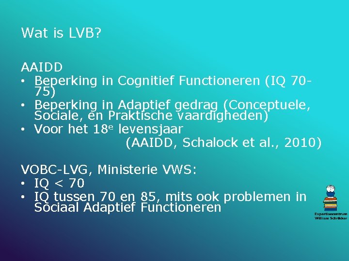 Wat is LVB? AAIDD • Beperking in Cognitief Functioneren (IQ 7075) • Beperking in