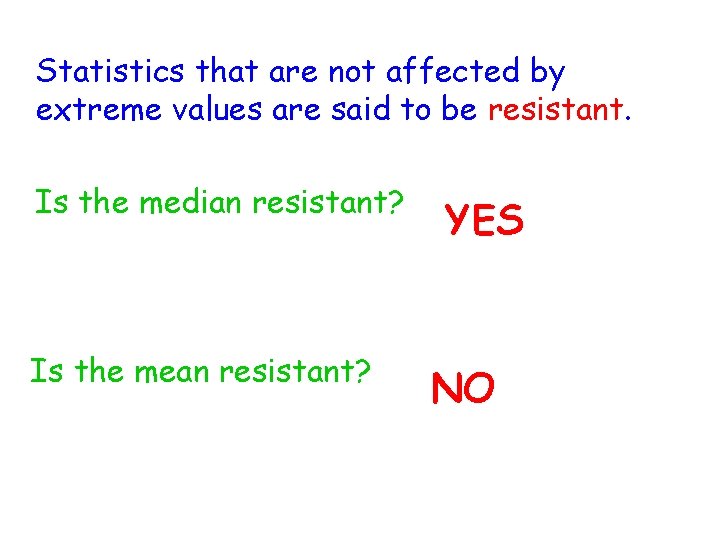 Statistics that are not affected by extreme values are said to be resistant. Is