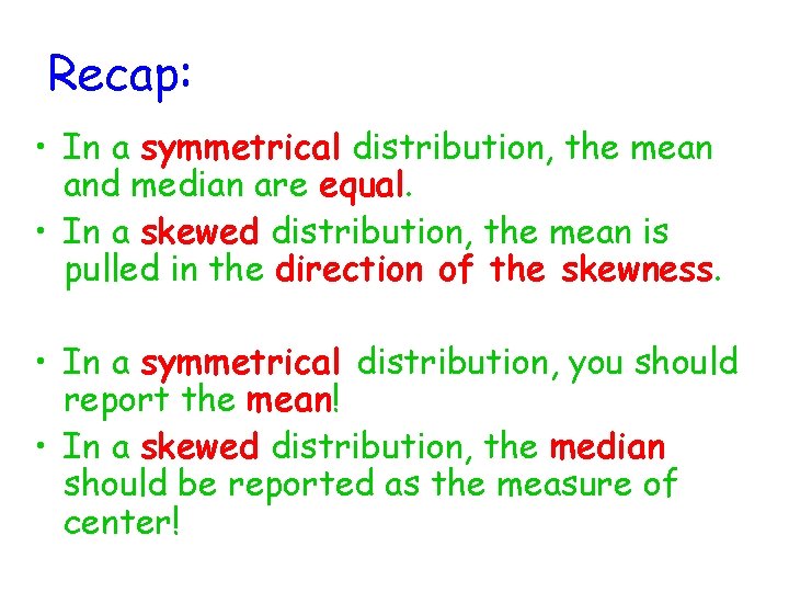 Recap: • In a symmetrical distribution, the mean and median are equal. • In