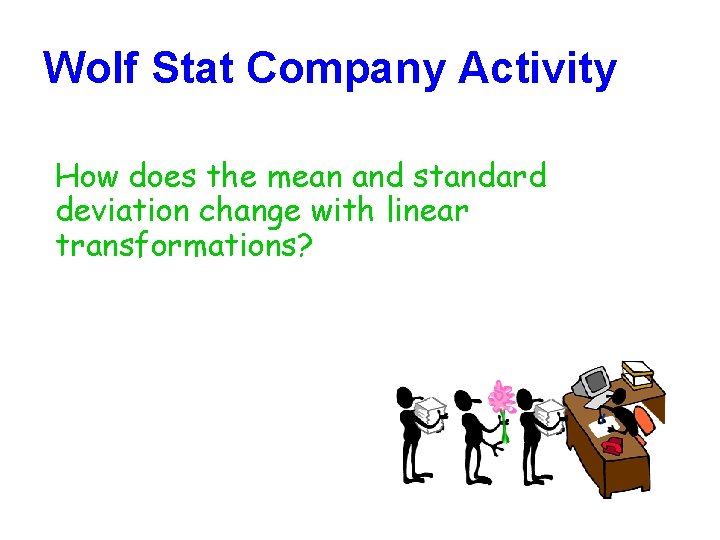 Wolf Stat Company Activity How does the mean and standard deviation change with linear