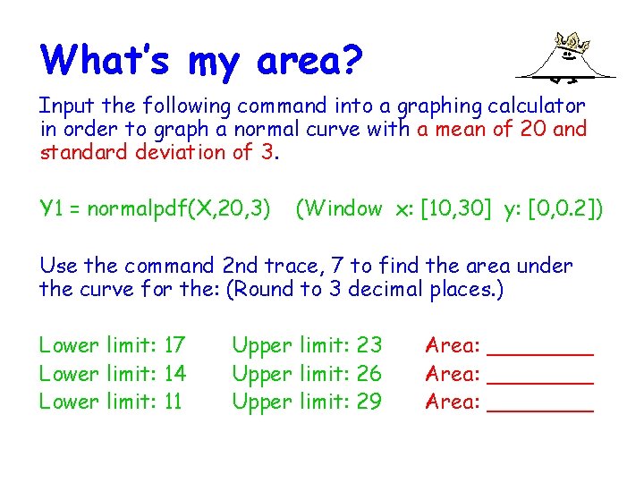 What’s my area? Input the following command into a graphing calculator in order to