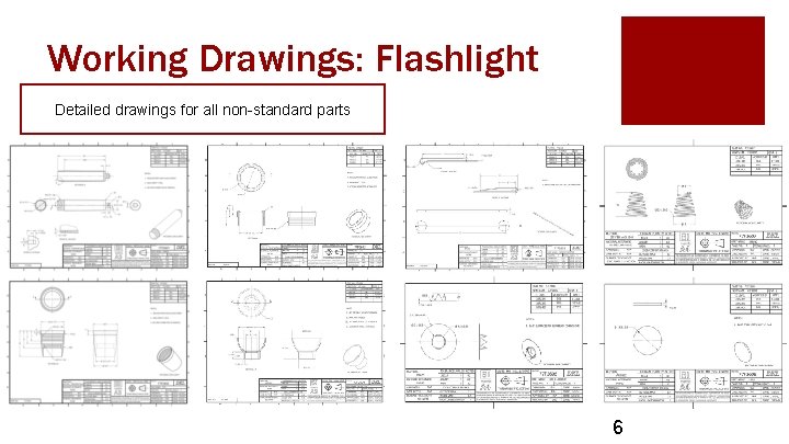 Working Drawings: Flashlight Detailed drawings for all non-standard parts 6 Working Drawings: Flashlight Detailed drawings for all non-standard parts 6