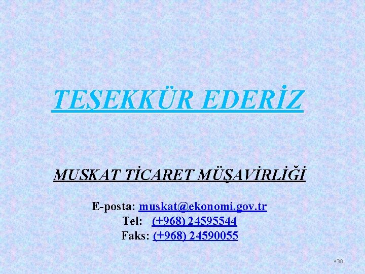 TEŞEKKÜR EDERİZ MUSKAT TİCARET MÜŞAVİRLİĞİ E-posta: muskat@ekonomi. gov. tr Tel: (+968) 24595544 Faks: (+968)