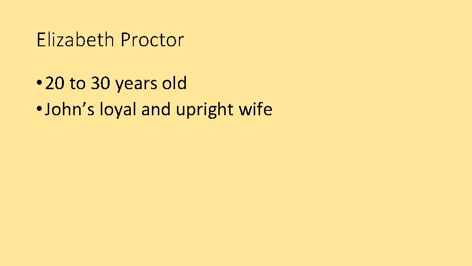 Elizabeth Proctor • 20 to 30 years old • John’s loyal and upright wife