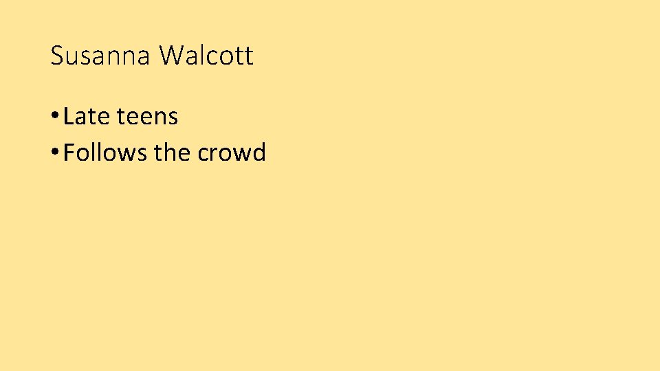 Susanna Walcott • Late teens • Follows the crowd 
