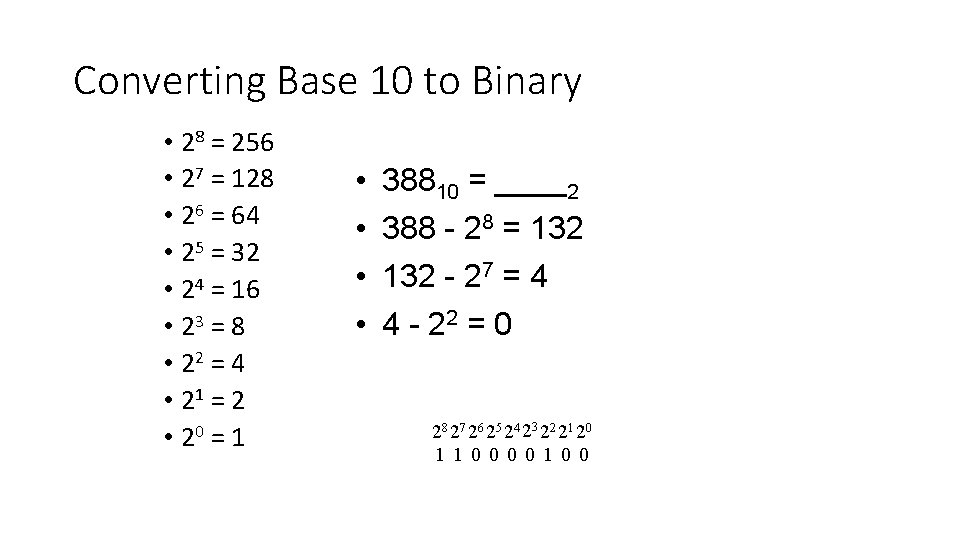 Converting Base 10 to Binary • 28 = 256 • 27 = 128 • Converting Base 10 to Binary • 28 = 256 • 27 = 128 •