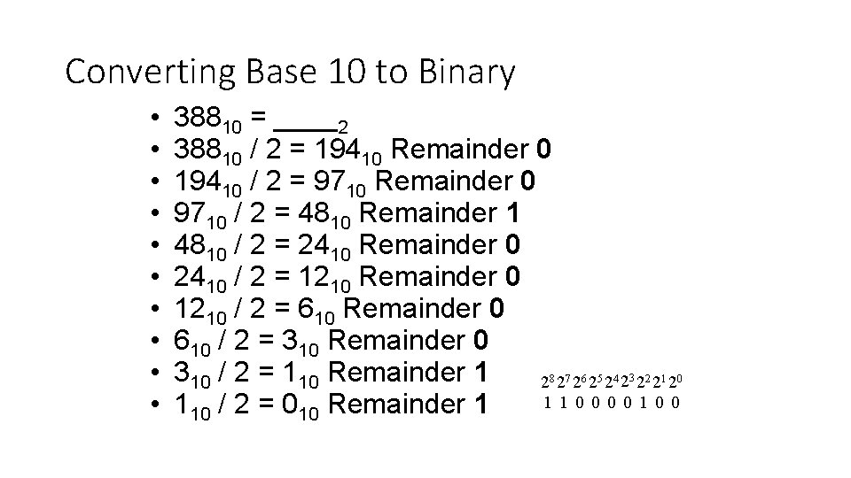 Converting Base 10 to Binary • • • 38810 = ____2 38810 / 2 Converting Base 10 to Binary • • • 38810 = ____2 38810 / 2