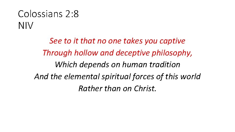 Colossians 2: 8 NIV See to it that no one takes you captive Through