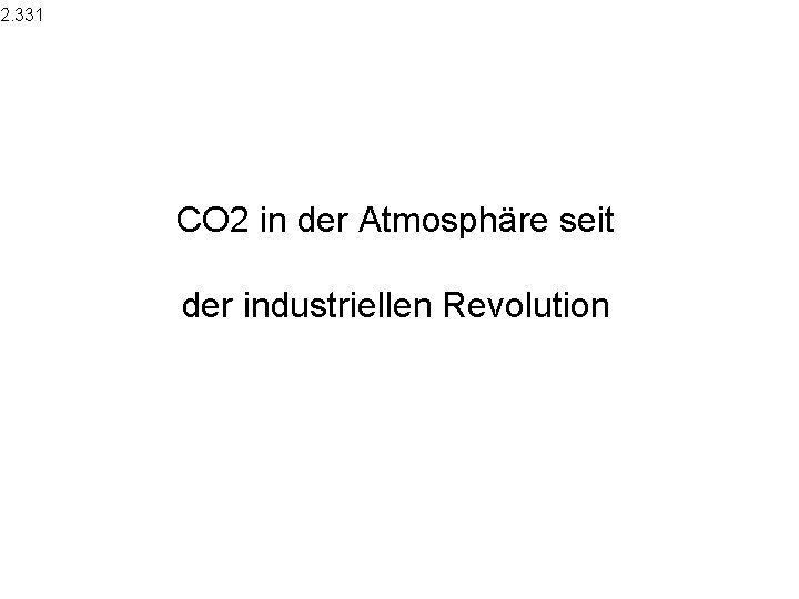 2. 331 CO 2 in der Atmosphäre seit der industriellen Revolution 