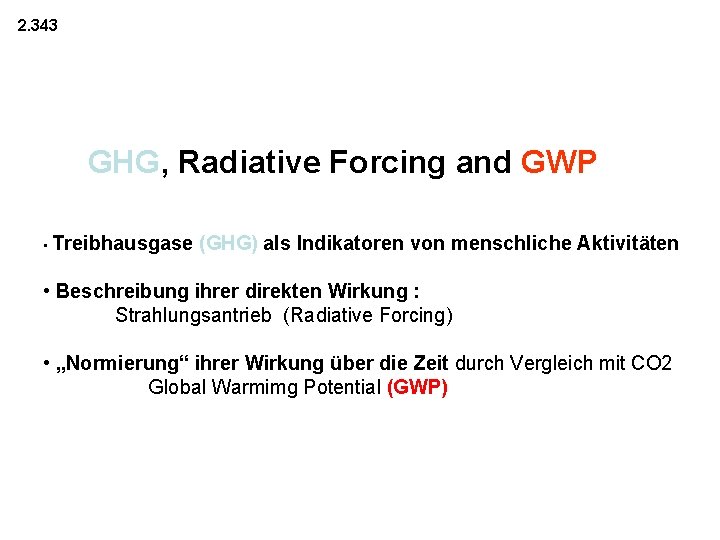 2. 343 GHG, Radiative Forcing and GWP • Treibhausgase (GHG) als Indikatoren von menschliche