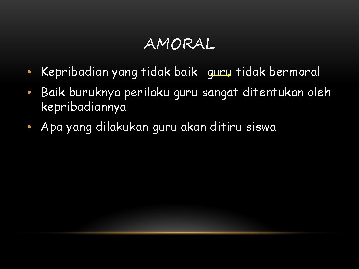 AMORAL • Kepribadian yang tidak baik guru tidak bermoral • Baik buruknya perilaku guru