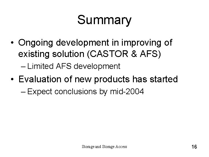 Summary • Ongoing development in improving of existing solution (CASTOR & AFS) – Limited