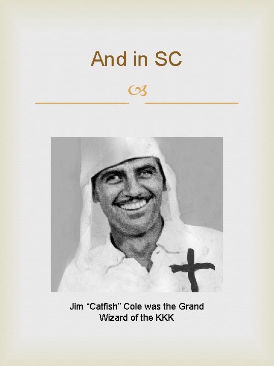 And in SC Jim “Catfish” Cole was the Grand Wizard of the KKK 