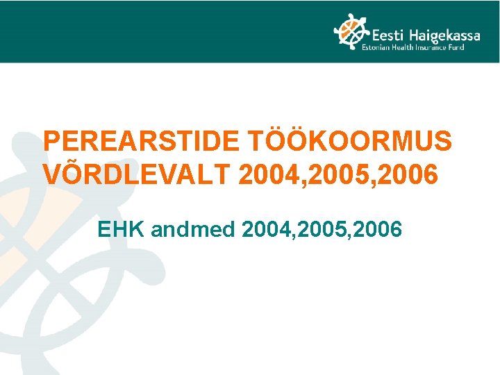 PEREARSTIDE TÖÖKOORMUS VÕRDLEVALT 2004, 2005, 2006 EHK andmed 2004, 2005, 2006 
