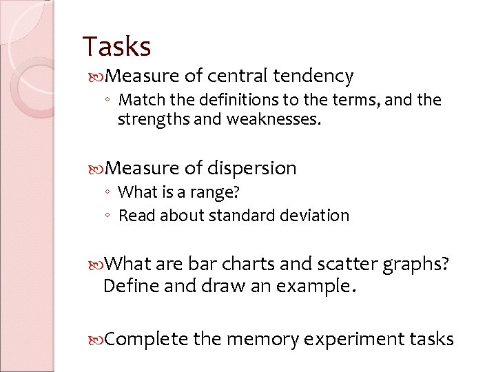 Tasks Measure of central tendency ◦ Match the definitions to the terms, and the Tasks Measure of central tendency ◦ Match the definitions to the terms, and the