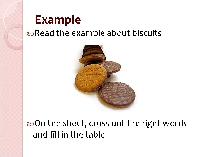 Example Read the example about biscuits On the sheet, cross out the right words Example Read the example about biscuits On the sheet, cross out the right words