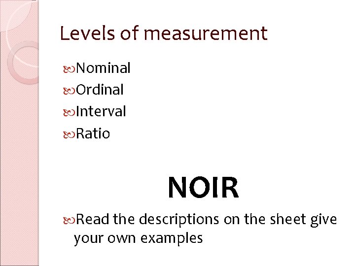 Levels of measurement Nominal Ordinal Interval Ratio NOIR Read the descriptions on the sheet Levels of measurement Nominal Ordinal Interval Ratio NOIR Read the descriptions on the sheet