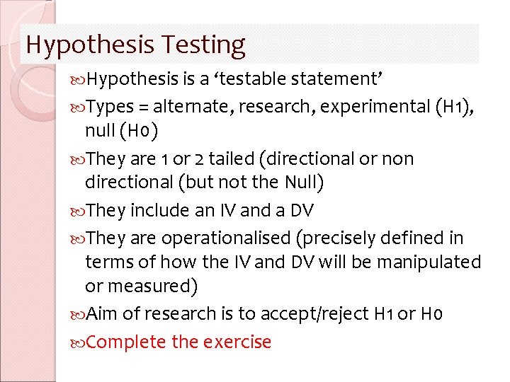 Hypothesis Testing Hypothesis is a ‘testable statement’ Types = alternate, research, experimental (H 1), Hypothesis Testing Hypothesis is a ‘testable statement’ Types = alternate, research, experimental (H 1),