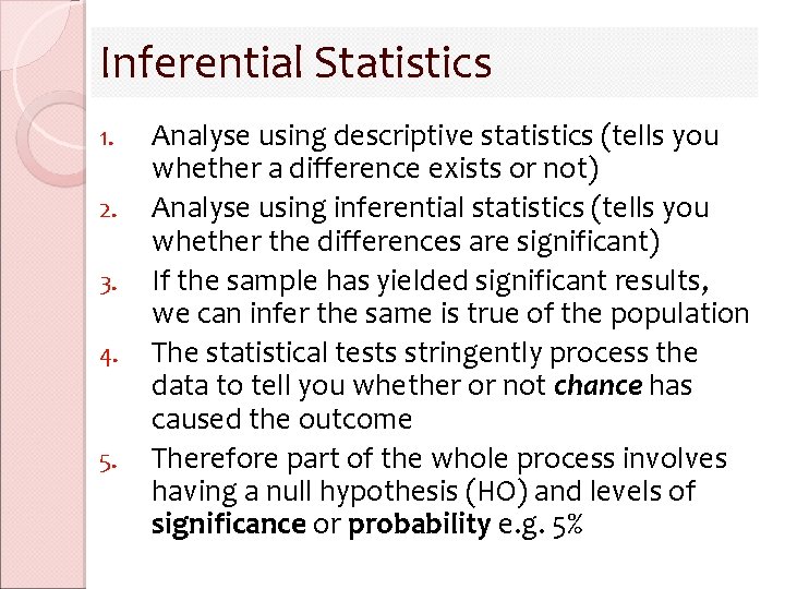 Inferential Statistics 1. 2. 3. 4. 5. Analyse using descriptive statistics (tells you whether Inferential Statistics 1. 2. 3. 4. 5. Analyse using descriptive statistics (tells you whether
