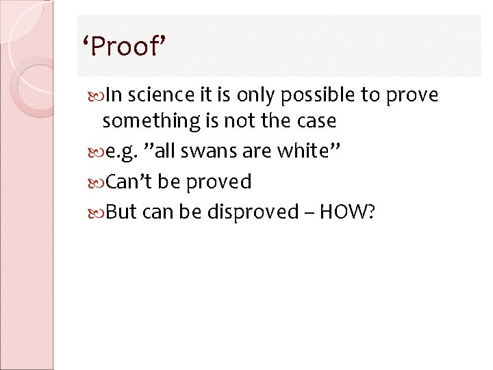 ‘Proof’ In science it is only possible to prove something is not the case ‘Proof’ In science it is only possible to prove something is not the case