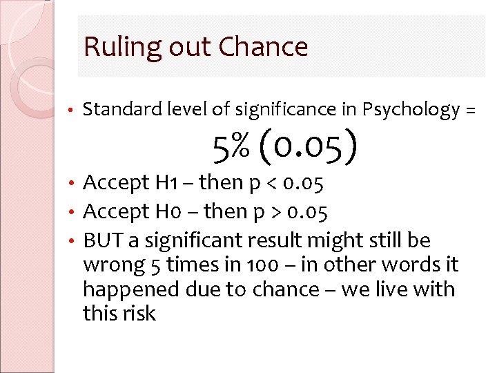Ruling out Chance • Standard level of significance in Psychology = 5% (0. 05) Ruling out Chance • Standard level of significance in Psychology = 5% (0. 05)