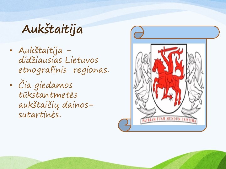 Aukštaitija • Aukštaitija didžiausias Lietuvos etnografinis regionas. • Čia giedamos tūkstantmetės aukštaičių dainossutartinės. 