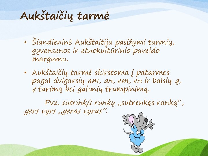 Aukštaičių tarmė • Šiandieninė Aukštaitija pasižymi tarmių, gyvensenos ir etnokultūrinio paveldo margumu. • Aukštaičių