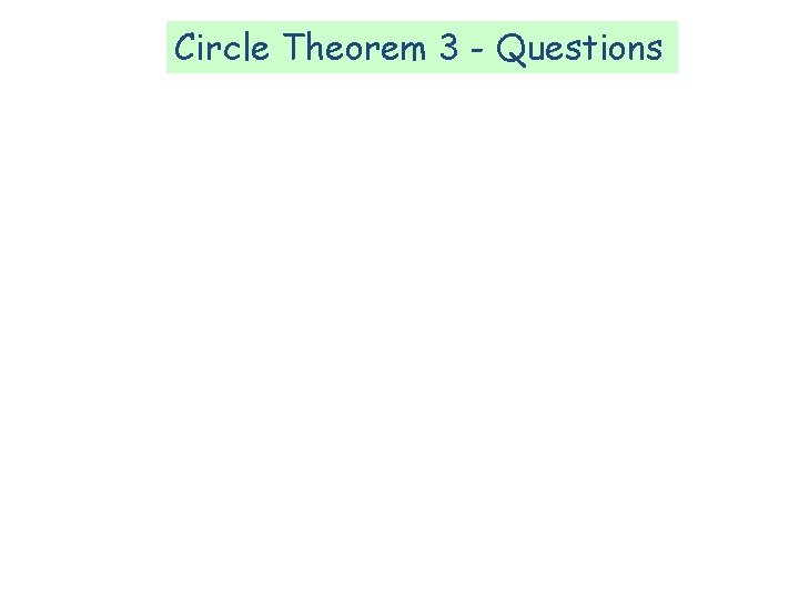 Circle Theorem 3 - Questions Circle Theorem 3 - Questions
