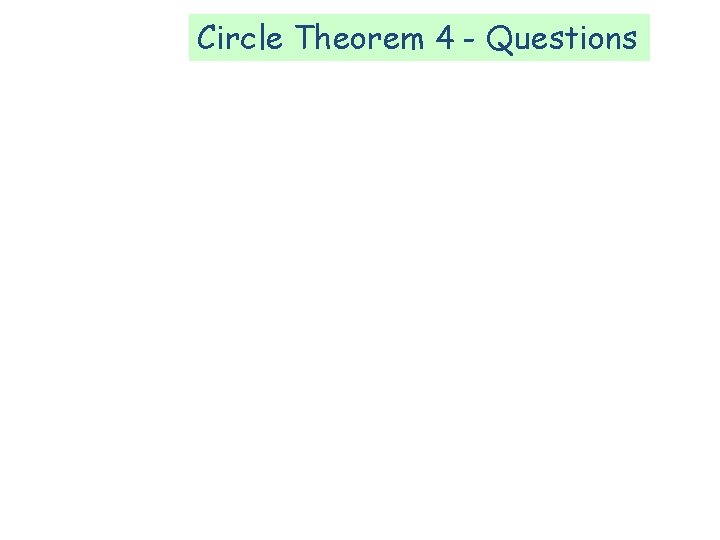 Circle Theorem 4 - Questions Circle Theorem 4 - Questions