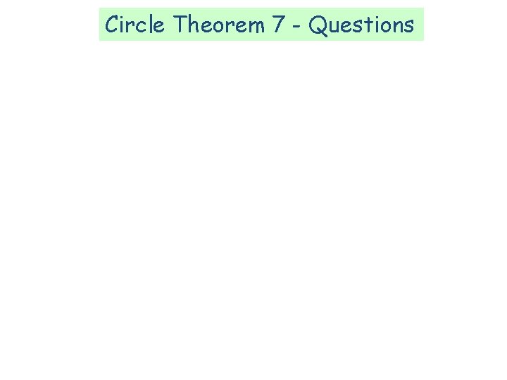Circle Theorem 7 - Questions Circle Theorem 7 - Questions