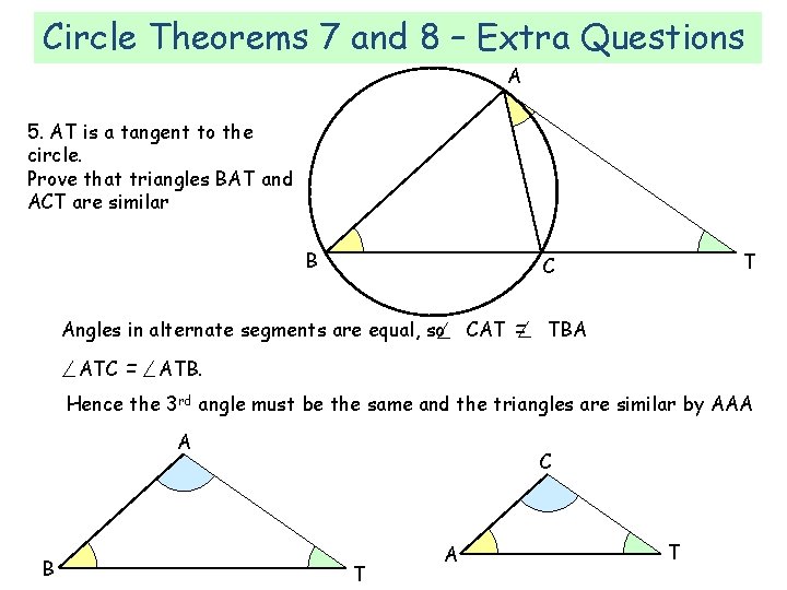 Circle Theorems 7 and 8 – Extra Questions A 5. AT is a tangent Circle Theorems 7 and 8 – Extra Questions A 5. AT is a tangent