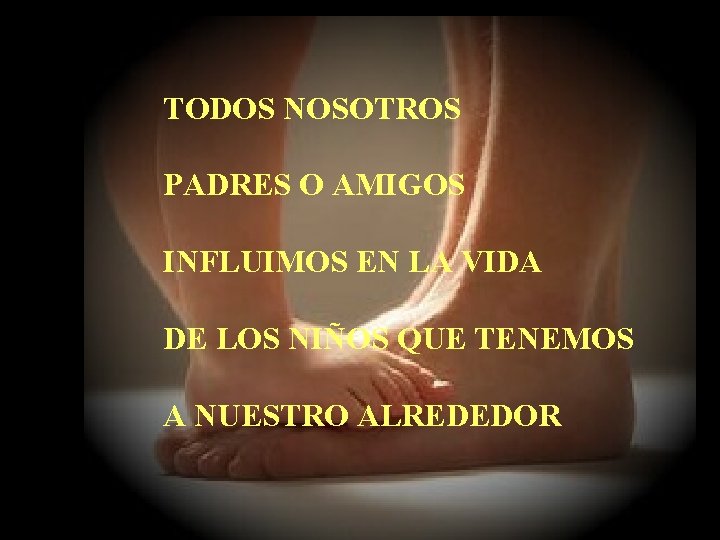 TODOS NOSOTROS PADRES O AMIGOS INFLUIMOS EN LA VIDA DE LOS NIÑOS QUE TENEMOS