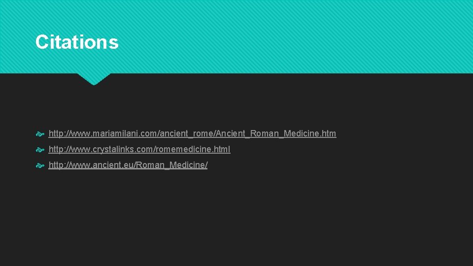 Citations http: //www. mariamilani. com/ancient_rome/Ancient_Roman_Medicine. htm http: //www. crystalinks. com/romemedicine. html http: //www. ancient.